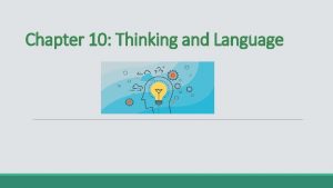 Chapter 10 Thinking and Language Thinking Cognition all