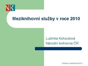 Meziknihovn sluby v roce 2010 Ludmila Kohoutov Nrodn