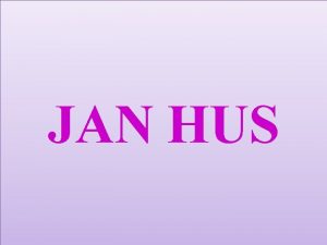 JAN HUS Mistr Jan Hus se narodil v