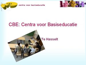 CBE Centra voor Basiseducatie Te Hasselt Inhoud Situering