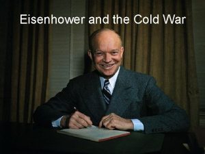 Eisenhower and the Cold War Eisenhower became president