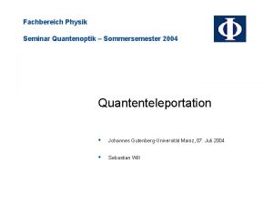 Fachbereich Physik Seminar Quantenoptik Sommersemester 2004 Quantenteleportation Johannes