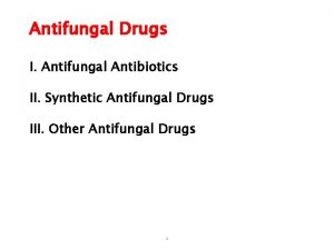 Antifungal Drugs I Antifungal Antibiotics II Synthetic Antifungal