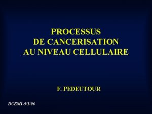 PROCESSUS DE CANCERISATION AU NIVEAU CELLULAIRE F PEDEUTOUR