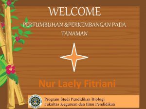 WELCOME PERTUMBUHAN PERKEMBANGAN PADA TANAMAN Nur Laely Fitriani