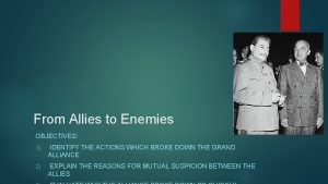 From Allies to Enemies OBJECTIVES 1 IDENTIFY THE