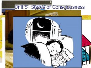 Unit 5 States of Consciousness Consciousness n Awareness