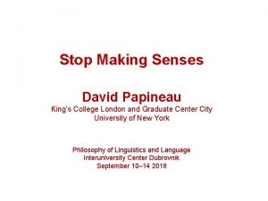 Stop Making Senses David Papineau Kings College London