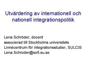 Utvrdering av internationell och nationell integrationspolitik Lena Schrder