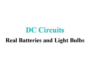 DC Circuits Real Batteries and Light Bulbs Batteries