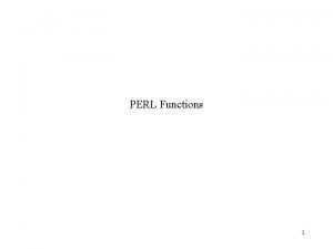 PERL Functions 1 Functions Functions also called subroutines