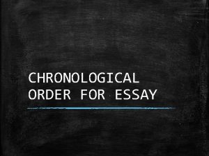 CHRONOLOGICAL ORDER FOR ESSAY INTRODUCTION Chronological order is