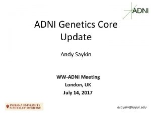 ADNI Genetics Core Update Andy Saykin WWADNI Meeting