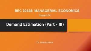 BEC 30325 MANAGERIAL ECONOMICS Session 04 Demand Estimation