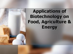Applications of Biotechnology on Food Agriculture Energy Biotechnology