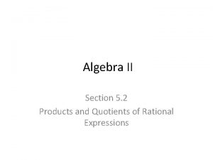 Algebra II Section 5 2 Products and Quotients