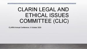 CLARIN LEGAL AND ETHICAL ISSUES COMMITTEE CLIC CLARIN