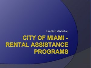 Landlord Workshop CITY OF MIAMI RENTAL ASSISTANCE PROGRAMS