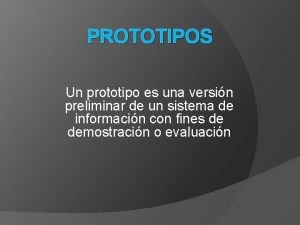 PROTOTIPOS Un prototipo es una versin preliminar de