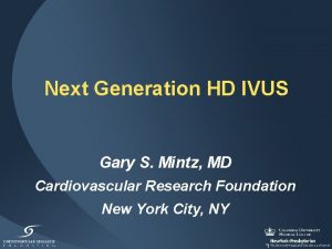 Next Generation HD IVUS Gary S Mintz MD