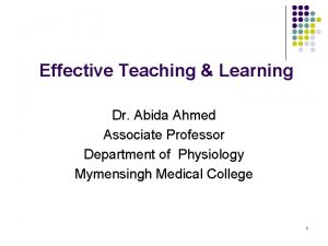 Effective Teaching Learning Dr Abida Ahmed Associate Professor