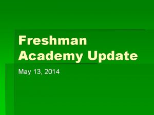 Freshman Academy Update May 13 2014 Freshman Academy