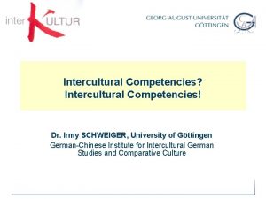 Intercultural Competencies Intercultural Competencies Dr Irmy SCHWEIGER University