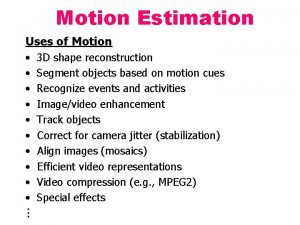 Motion Estimation Uses of Motion 3 D shape