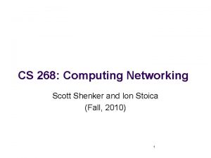 CS 268 Computing Networking Scott Shenker and Ion