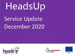 Heads Up Service Update December 2020 Heads Up