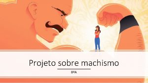 Projeto sobre machismo 8A O que o machismo