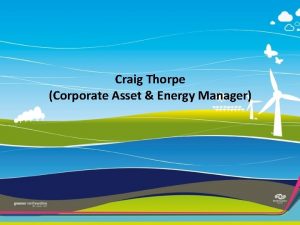 Craig Thorpe Corporate Asset Energy Manager Aims and