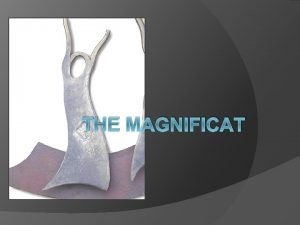 THE MAGNIFICAT The Magnificat Also known as the