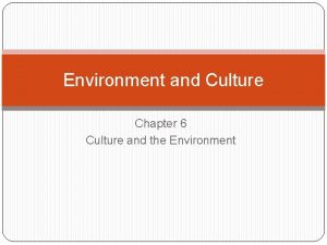 Environment and Culture Chapter 6 Culture and the