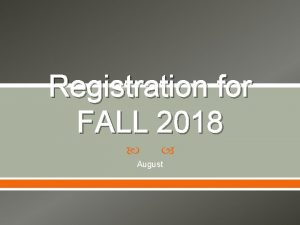 Registration for FALL 2018 August Registration schedule Registration