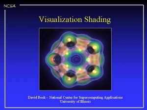 Visualization Shading David Bock National Center for Supercomputing