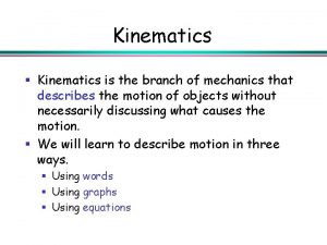 Kinematics Kinematics is the branch of mechanics that