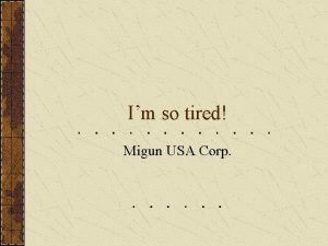 Im so tired Migun USA Corp The fatigue