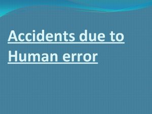 Accidents due to Human error Recent Accidents occurred