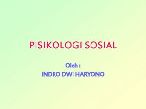 PISIKOLOGI SOSIAL Oleh INDRO DWI HARYONO INTERAKSI INTERPERSONAL