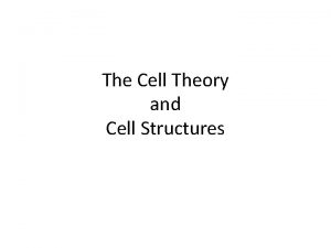 The Cell Theory and Cell Structures The Cell