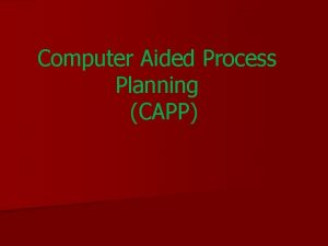 Computer Aided Process Planning CAPP What is Process