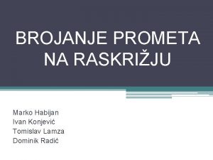 BROJANJE PROMETA NA RASKRIJU Marko Habijan Ivan Konjevi