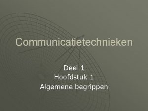 Communicatietechnieken Deel 1 Hoofdstuk 1 Algemene begrippen 1