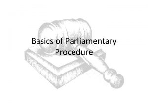 Basics of Parliamentary Procedure History of Parliamentary Procedure