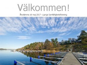 Vlkommen rsstmma 16 maj 2017 Ljungs Samfllighetsfrening Dagordning