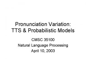 Pronunciation Variation TTS Probabilistic Models CMSC 35100 Natural