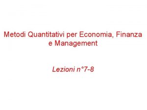 Metodi Quantitativi per Economia Finanza e Management Lezioni