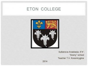 ETON COLLEGE Sultanova Anastasia 8A Sosny school Teacher