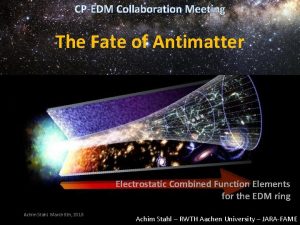 CPEDM Collaboration Meeting The Fate of Antimatter Electrostatic